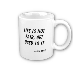 life_is_not_fair_get_used_to_it_bill_gates_mug